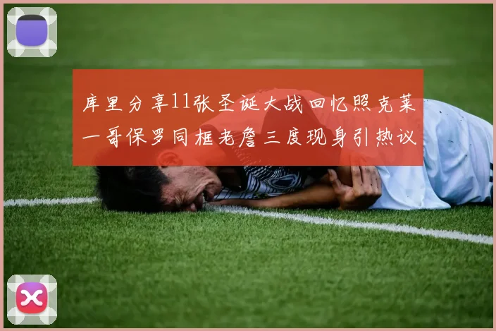 库里分享11张圣诞大战回忆照克莱一哥保罗同框老詹三度现身引热议